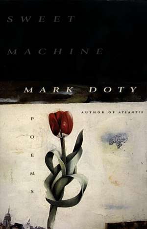 Sweet Machine: Poems de Mark Doty