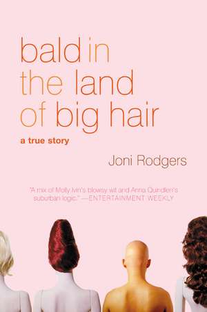 Bald in the Land of Big Hair: A True Story de Joni Rodgers