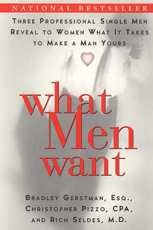 What Men Want: Three Professional Single Men Reveal to Women What It Takes to Make a Man Yours de Bradley Gerstman