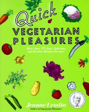 Quick Vegetarian Pleasures: More than 175 Fast, Delicious, and Healthy Meatless Recipes de Jeanne Lemlin