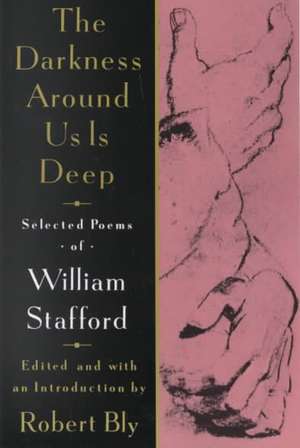 The Darkness Around Us is Deep: Selected Poems of William Stafford de William Stafford