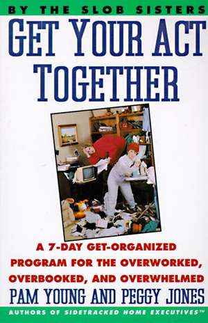 Get Your Act Together: 7-Day Get-Organized Program For The Overworked, Overbooked, and Overwhelmed, A de Pam Young