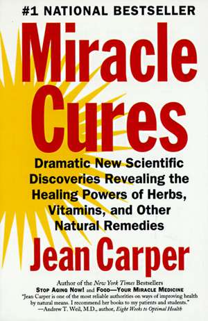 Miracle Cures: Dramatic New Scientific Discoveries Revealing the Healing Powers of Herbs, Vitamins, and Other Natural Remedies de Jean Carper