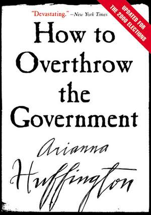 How to Overthrow the Government de Arianna Huffington