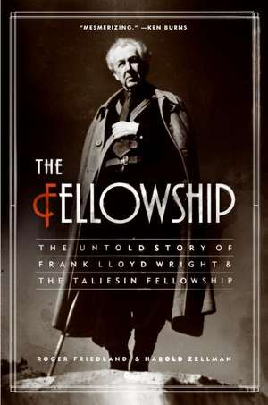 Fellowship, The: The Untold Story of Frank Lloyd Wright and the Taliesin Fellowship de Roger Friedland