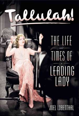 Tallulah!: The Life and Times of a Leading Lady de Joel Lobenthal