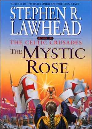 The Mystic Rose: The Celtic Crusades: Book III de Stephen R. Lawhead