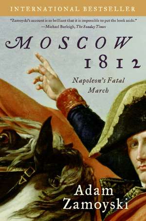 Moscow 1812: Napoleon's Fatal March de Adam Zamoyski