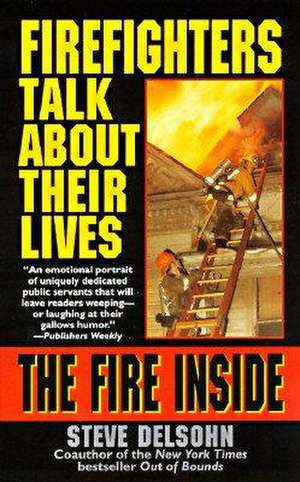 The Fire Inside: Firefighters Talk About Their Lives de Steve Delsohn