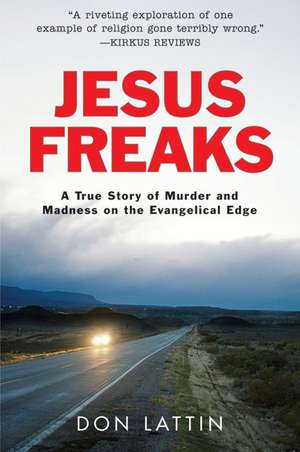 Jesus Freaks: A True Story of Murder and Madness on the Evangelical Edge de Don Lattin