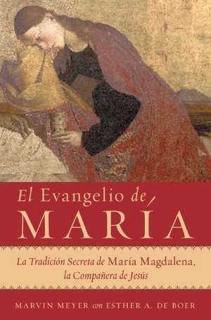 El Evangelio de María: La Tradición Secreta de María Magdalena, la Compañera de Jesús de Marvin W. Meyer