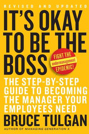 It's Okay to Be the Boss: The Step-by-Step Guide to Becoming the Manager Your Employees Need de Bruce Tulgan