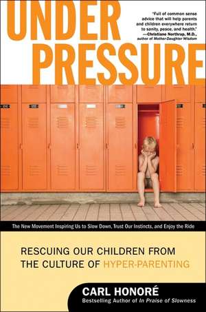 Under Pressure: Rescuing Our Children from the Culture of Hyper-Parenting de Carl Honore