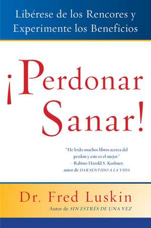 Perdonar es Sanar!: Liberese de los Rencores y Experimente los Beneficios de Frederic Luskin