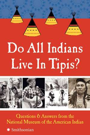 Do All Indians Live in Tipis?: Questions and Answers from the National Museum of the American Indian de National Museum of the American Indian