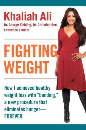 Fighting Weight: How I Achieved Healthy Weight Loss with "Banding," a New Procedure That Eliminates Hunger--Forever de Khaliah Ali