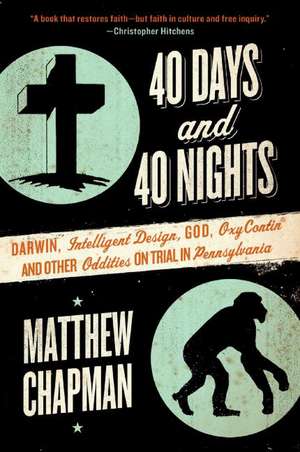 40 Days and 40 Nights: Darwin, Intelligent Design, God, Oxycontin®, and Other Oddities on Trial in Pennsylvania de Matthew Chapman