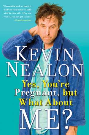 Yes, You're Pregnant, but What About Me? de Kevin Nealon