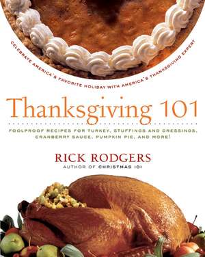 Thanksgiving 101: Celebrate America's Favorite Holiday with America's Thanksgiving Expert de Rick Rodgers