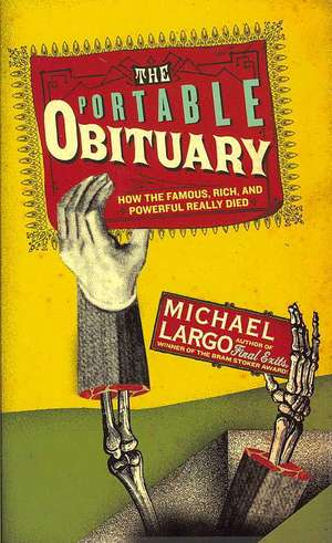 The Portable Obituary: How the Famous, Rich, and Powerful Really Died de Michael Largo