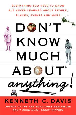 Don't Know Much About® Anything: Everything You Need to Know but Never Learned About People, Places, Events, and More! de Kenneth C Davis