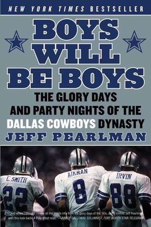 Boys Will Be Boys: The Glory Days and Party Nights of the Dallas Cowboys Dynasty de Jeff Pearlman