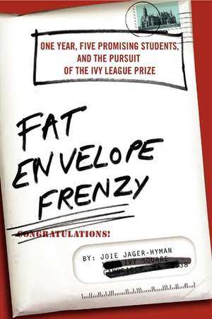 Fat Envelope Frenzy: One Year, Five Promising Students, and the Pursuit of the Ivy League Prize de Joie Jager-Hyman