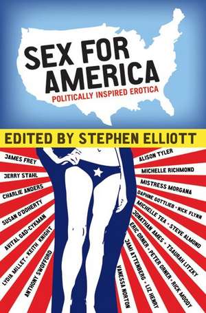 Sex for America: Politically Inspired Erotica de Stephen Elliott