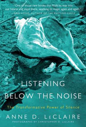 Listening Below the Noise: The Transformative Power of Silence de Anne D. LeClaire