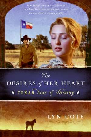 The Desires of Her Heart: Texas: Star of Destiny Book 1 de Lyn Cote