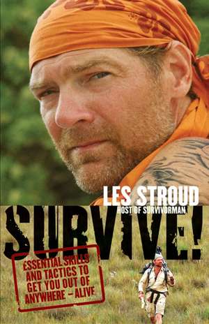 Survive!: Essential Skills and Tactics to Get You Out of Anywhere - Alive de Les Stroud