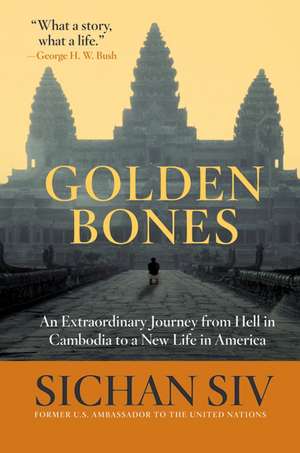 Golden Bones: An Extraordinary Journey from Hell in Cambodia to a New Life in America de Sichan Siv