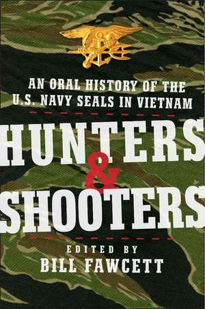 Hunters & Shooters: An Oral History of the U.S. Navy SEALs in Vietnam de Bill Fawcett