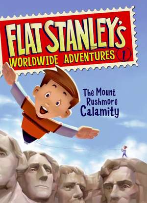 Flat Stanley's Worldwide Adventures #1: The Mount Rushmore Calamity de Jeff Brown