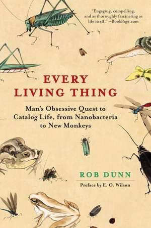 Every Living Thing: Man's Obsessive Quest to Catalog Life, from Nanobacteria to New Monkeys de Dr. Rob Dunn