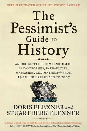 The Pessimist's Guide to History 3e: An Irresistible Compendium of Catastrophes, Barbarities, Massacres, and Mayhem—from 14 Billion Years Ago to 2007 de Doris Flexner