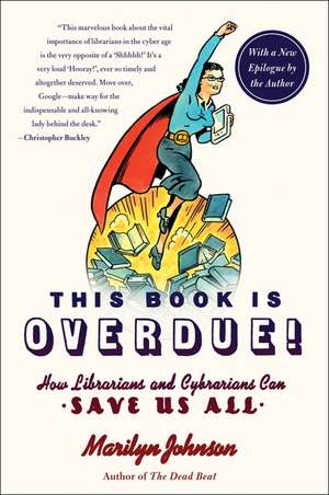 This Book Is Overdue!: How Librarians and Cybrarians Can Save Us All de Marilyn Johnson