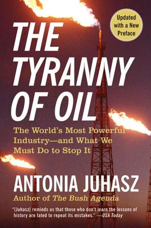 The Tyranny of Oil: The World's Most Powerful Industry--and What We Must Do to Stop It de Antonia Juhasz