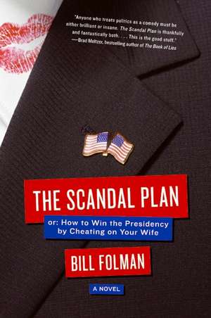 The Scandal Plan: Or: How to Win the Presidency by Cheating on Your Wife de Bill Folman