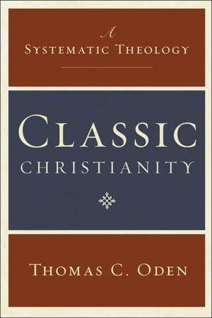 Classic Christianity: A Systematic Theology de Thomas C. Oden