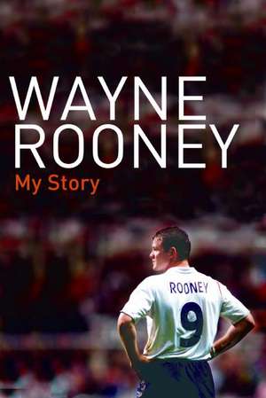 Wayne Rooney: My Story de Wayne Rooney