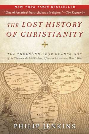 The Lost History of Christianity: The Thousand-Year Golden Age of the Church in the Middle East, Africa, and Asia--and How It Died de John Philip Jenkins