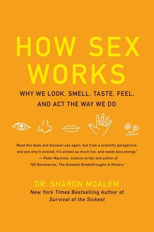 How Sex Works: Why We Look, Smell, Taste, Feel, and Act the Way We Do de Dr. Sharon Moalem