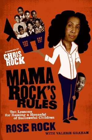 Mama Rock's Rules: Ten Lessons for Raising a Houseful of Successful Children de Rose Rock