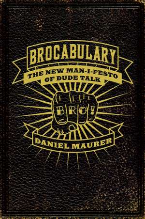 Brocabulary: The New Man-i-festo of Dude Talk de Daniel Maurer