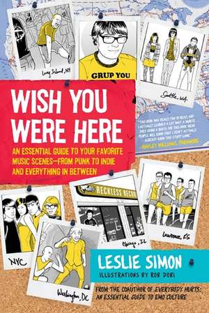 Wish You Were Here: An Essential Guide to Your Favorite Music Scenes—from Punk to Indie and Everything in Between de Leslie Simon