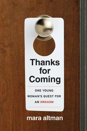 Thanks for Coming: One Young Woman's Quest for an Orgasm de Mara Altman