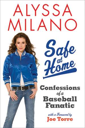 Safe at Home: Confessions of a Baseball Fanatic de Alyssa Milano