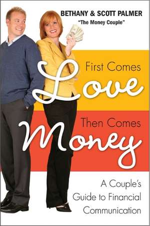 First Comes Love, Then Comes Money: A Couple's Guide to Financial Communication de Bethany Palmer