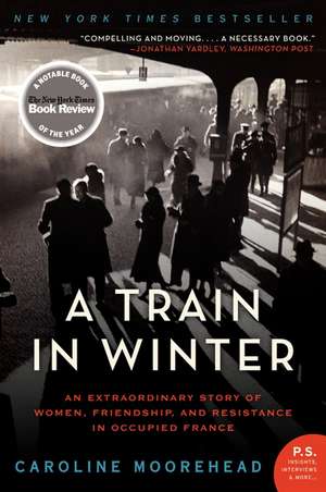 A Train in Winter: An Extraordinary Story of Women, Friendship, and Resistance in Occupied France de Caroline Moorehead